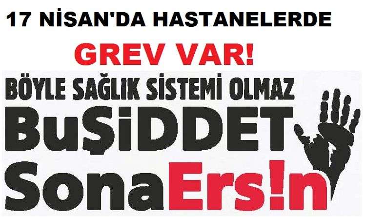 DİKKAT! 17 NİSAN ÇARŞAMBA HASTANELERDE GREV VAR