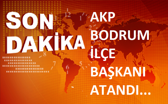 SON DAKİKA… AKP BODRUM İLÇE BAŞKANI BELLİ OLDU
