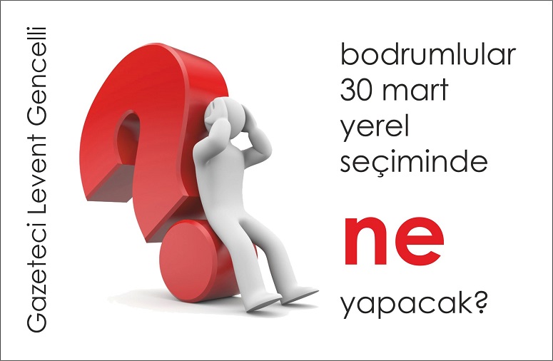 YEREL SEÇİM VE BODRUM (BODRUMLU SEÇMEN NE YAPACAK?)