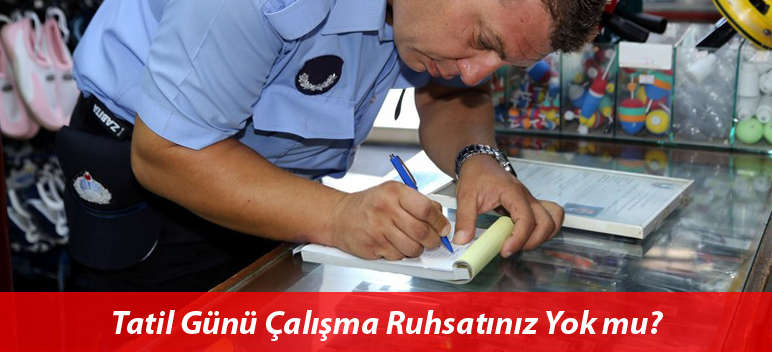 Tatil Günü Çalışma Ruhsatınız Var mı?