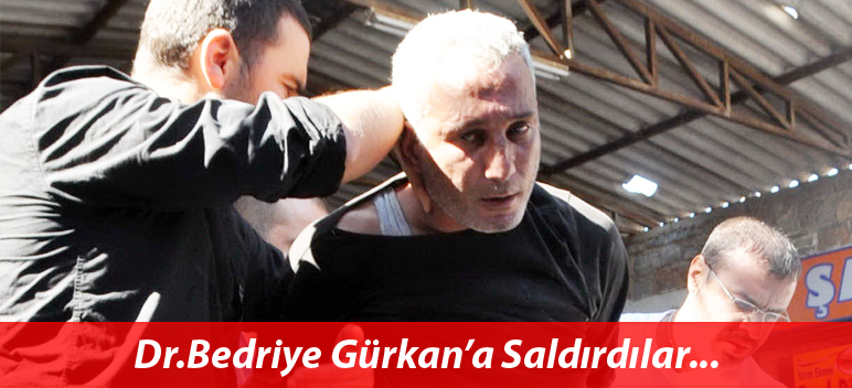 Bedriye Gürkan’a Saldırdılar