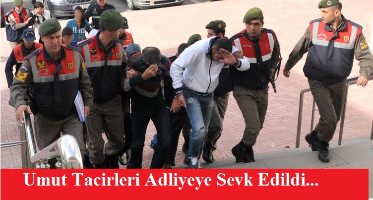 Umut Tacirleri Adliyeye Sevk Edildi