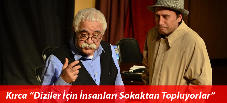 Kırca “Diziler İçin İnsanları Sokaktan Topluyorlar”…