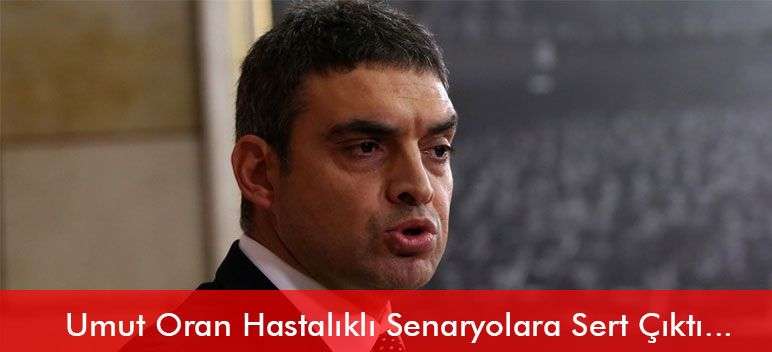 Umut Oran Hastalıklı Senaryolara Sert Çıktı