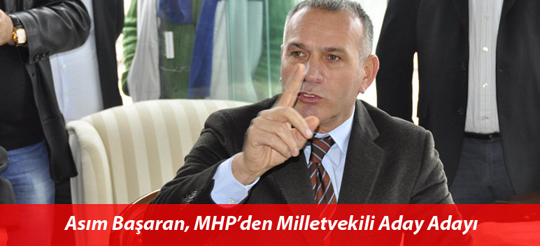 Asım Başaran, MHP’den Milletvekili Aday Adayı