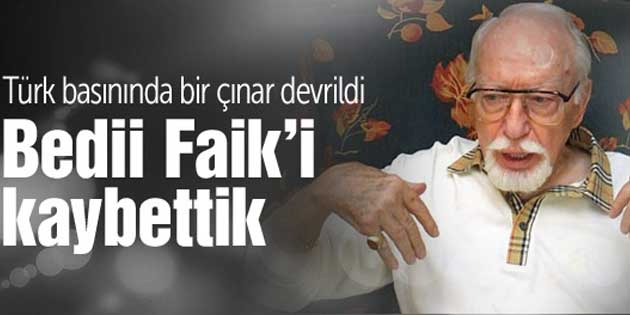 BİR DÖNEME DAMGASINI VURAN USTA GAZETECİ BEDİİ FAİK VEFAT ETTİ…