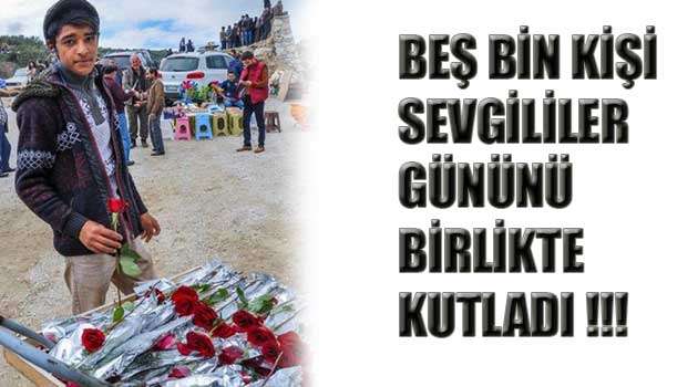 BEŞ BİN KİŞİ SEVGİLİLER GÜNÜNÜ BİRLİKTE KUTLADI!