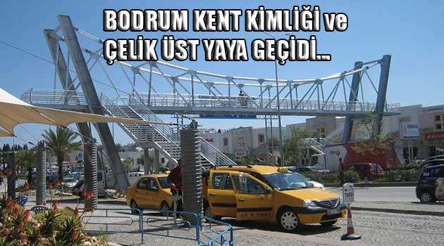 BODRUM KENT KİMLİĞİ ve ÇELİK ÜST YAYA GEÇİDİ…