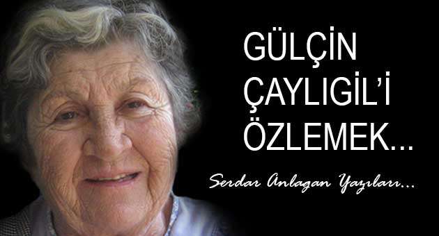GÜLÇİN ÇAYLIGİL’İ ÖZLEMEK…