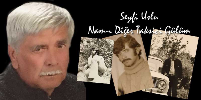 TANER USLU’NUN BABASI SEYFİ USLU NAMI DİĞER TAKSİCİ GÜLÜM VEFAT ETTİ…
