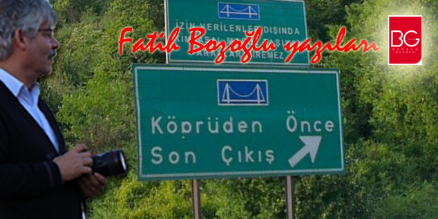 Köprüden Önce Son Çıkış /Fatih Bozoğlu yazıları…