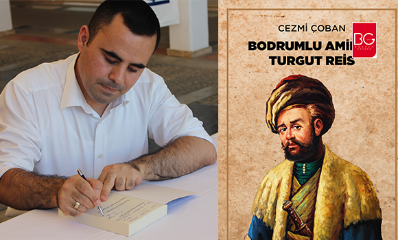 Bodrumlu Amiral Turgut Reis Kitabımız Okurları İle Buluşmaya Hazır / Cezmi Çoban BG Yazıları…
