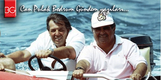 TURGUT ÖZAL’I ANIYOR VE ARIYORUZ / Can Pulak Bodrum Gündem yazıları…        