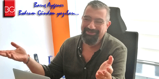 Dönüşümün Güçlü Ayak Seslerini Hâlâ Duymuyor Musunuz? Barış Aygener Bodrum Gündem yazıları…