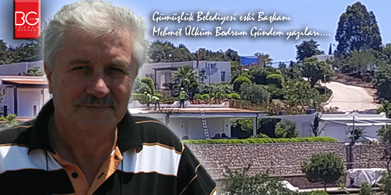 Bodrum’da İmar ve Yıkım Karmaşası / Mehmet Ülküm Bodrum Gündem yazıları