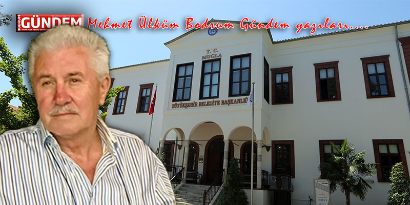 Belediyeler iflas mı edecek ? Mehmet Ülküm Bodrum Gündem yazıları…