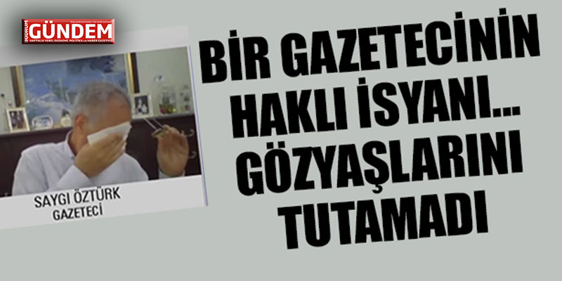 Gazeteci Saygı Öztürk’ün Onurlu Gözyaşları