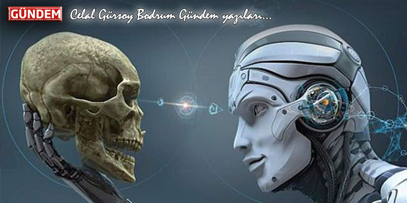 Yapay Geri Zekâ – Celal Gürsoy Bodrum Gündem yazıları…
