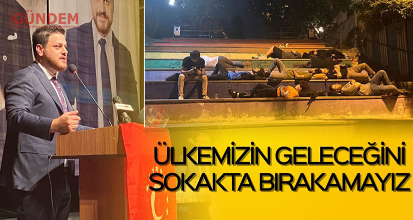 Ülkemizin geleceğini sokakta bırakamayız