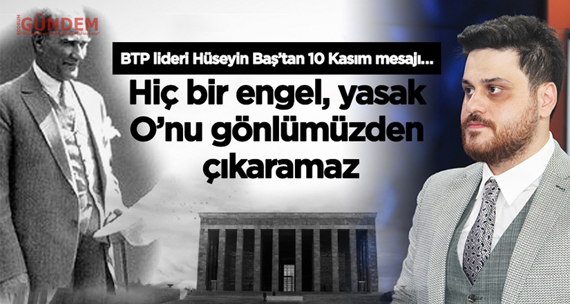 Hiç bir yasak, engel Atatürk’ü Türk Milletinin gönlünden çıkaramaz