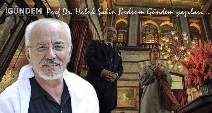 Pera Palas’ta Gece Yarısı’ndan ne öğrendik? Prof. Dr. Haluk Şahin Bodrum Gündem yazıları…