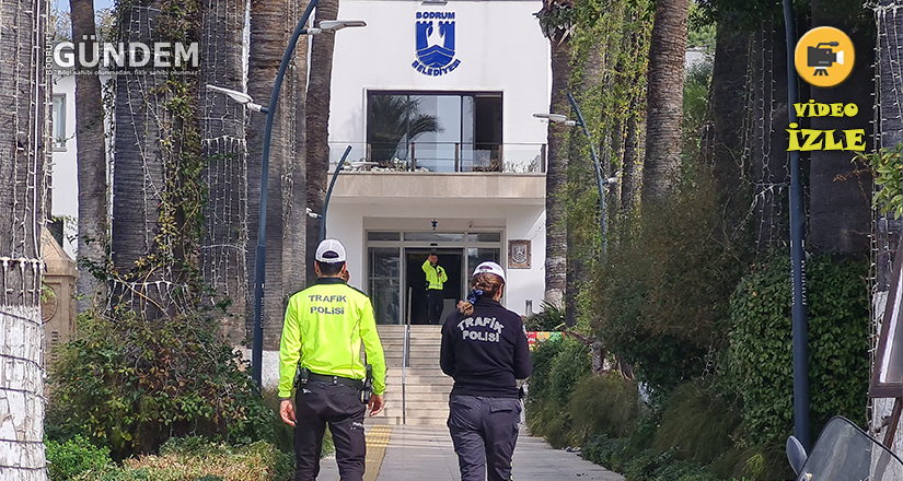 Bodrum Belediyesi’ne Baskın Son Dakika