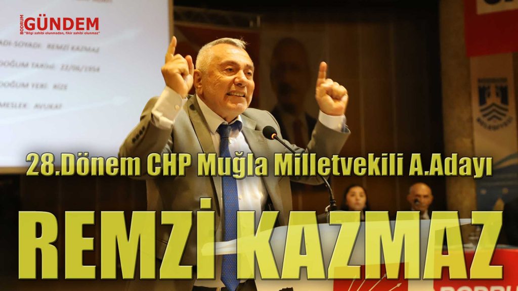 Remzi Kazmaz 28.Dönem Muğla – Bodrum Milletvekili Aday Adayı