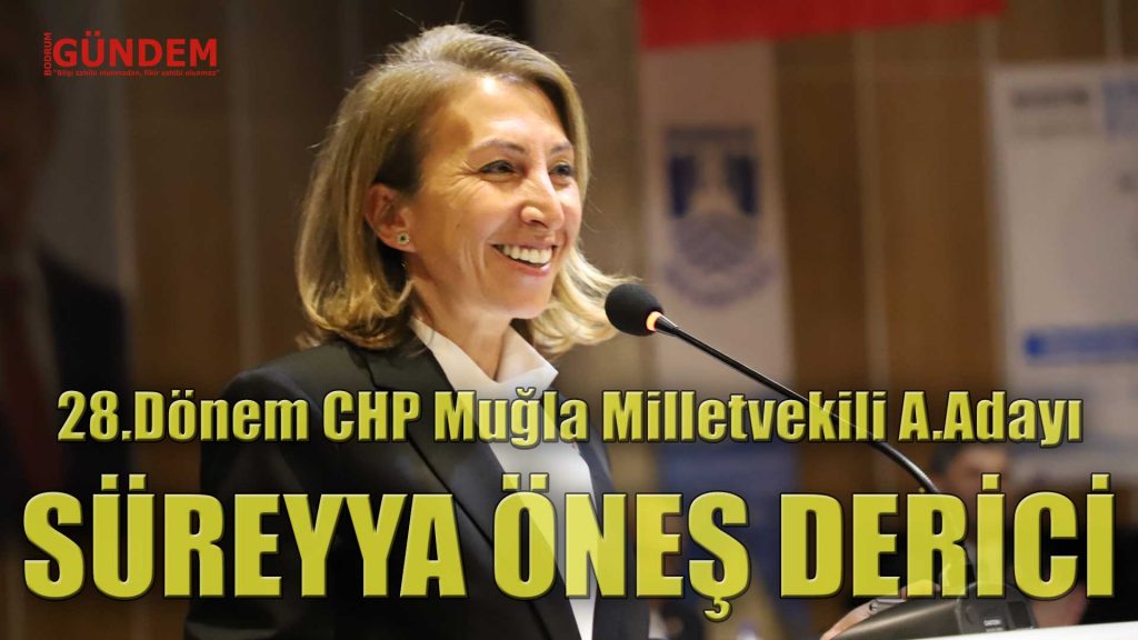 Süreyya Öneş Derici 28.Dönem Muğla – Bodrum Milletvekili Aday Adayı