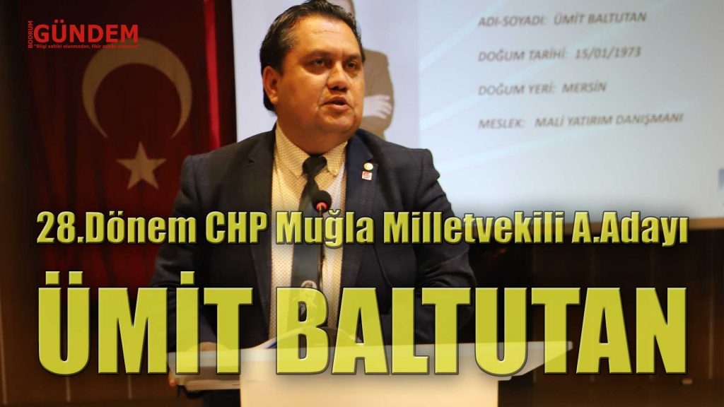 Ümit Baltutan 28.Dönem Muğla – Bodrum Milletvekili Aday Adayı
