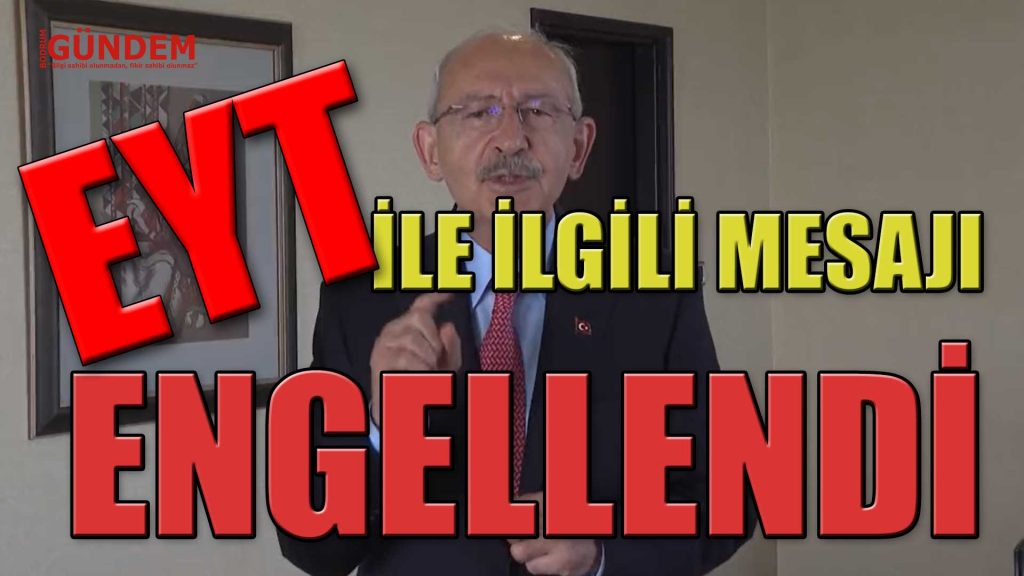 Kılıçdaroğlu’nun EYT mesajı engellendi