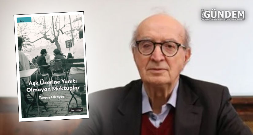 TGC Önceki Başkanı Turgay Olcayto’nun “Aşk Üzerine Yanıtı Olmayan Mektuplar” kitabı çıktı