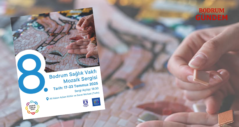 8.Bodrum Sağlık Vakfı Mozaik Sergisi 17 Temmuz’da Açılıyor