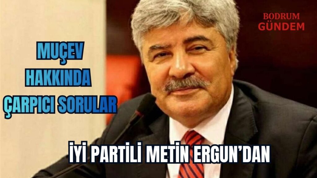 İYİ Partili Metin Ergun’dan MUÇEV Hakkında Çarpıcı Sorular